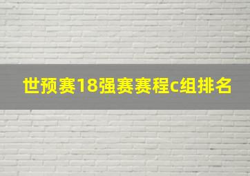 世预赛18强赛赛程c组排名