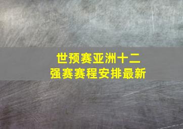 世预赛亚洲十二强赛赛程安排最新