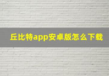 丘比特app安卓版怎么下载