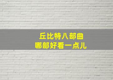 丘比特八部曲哪部好看一点儿