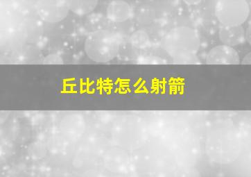 丘比特怎么射箭