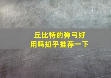 丘比特的弹弓好用吗知乎推荐一下