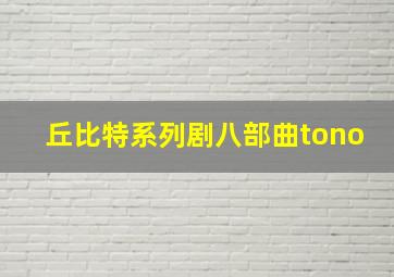 丘比特系列剧八部曲tono