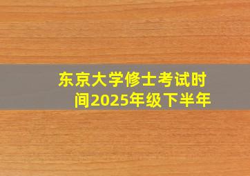 东京大学修士考试时间2025年级下半年