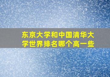 东京大学和中国清华大学世界排名哪个高一些