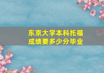 东京大学本科托福成绩要多少分毕业