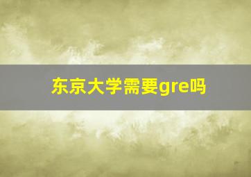 东京大学需要gre吗