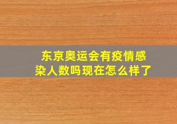 东京奥运会有疫情感染人数吗现在怎么样了