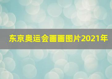 东京奥运会画画图片2021年