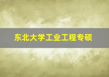 东北大学工业工程专硕