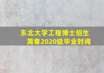 东北大学工程博士招生简章2020级毕业时间