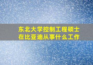 东北大学控制工程硕士在比亚迪从事什么工作