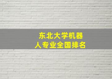 东北大学机器人专业全国排名