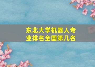 东北大学机器人专业排名全国第几名