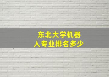 东北大学机器人专业排名多少