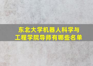 东北大学机器人科学与工程学院导师有哪些名单