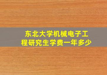 东北大学机械电子工程研究生学费一年多少