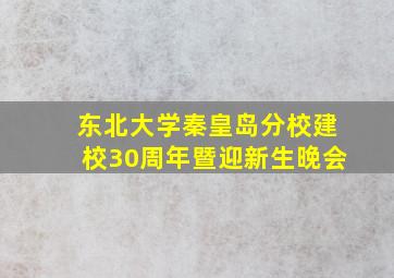 东北大学秦皇岛分校建校30周年暨迎新生晚会