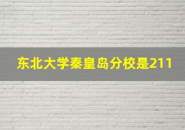 东北大学秦皇岛分校是211