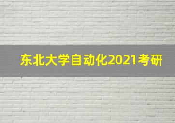 东北大学自动化2021考研