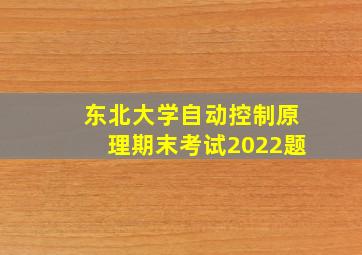 东北大学自动控制原理期末考试2022题