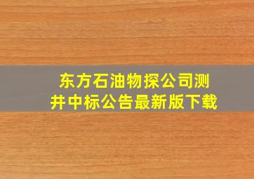 东方石油物探公司测井中标公告最新版下载