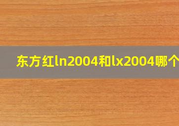 东方红ln2004和lx2004哪个好