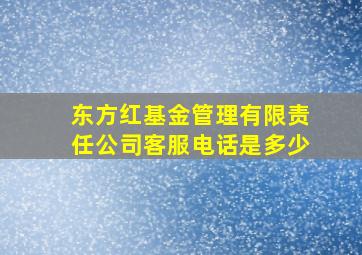 东方红基金管理有限责任公司客服电话是多少