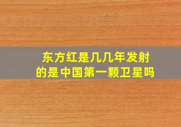 东方红是几几年发射的是中国第一颗卫星吗