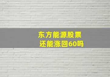 东方能源股票还能涨回60吗