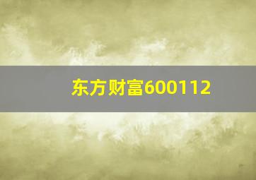 东方财富600112