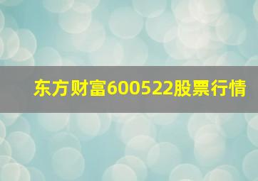 东方财富600522股票行情