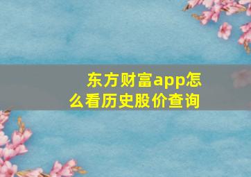 东方财富app怎么看历史股价查询