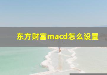 东方财富macd怎么设置