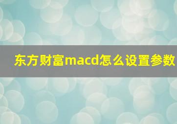 东方财富macd怎么设置参数