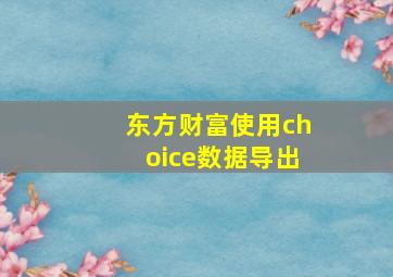 东方财富使用choice数据导出