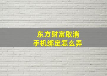 东方财富取消手机绑定怎么弄