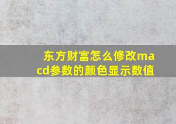 东方财富怎么修改macd参数的颜色显示数值