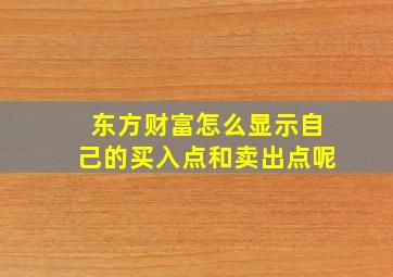 东方财富怎么显示自己的买入点和卖出点呢