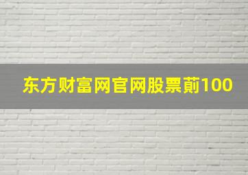 东方财富网官网股票萴100