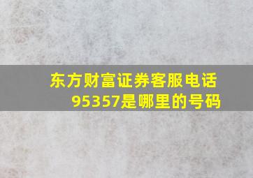 东方财富证券客服电话95357是哪里的号码