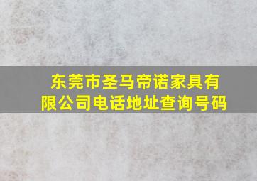 东莞市圣马帝诺家具有限公司电话地址查询号码