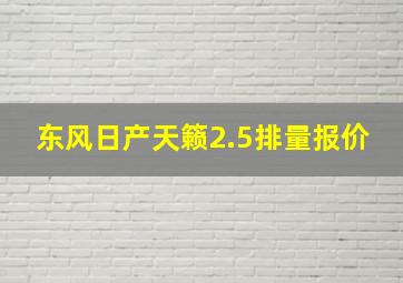 东风日产天籁2.5排量报价