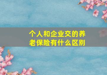 个人和企业交的养老保险有什么区别