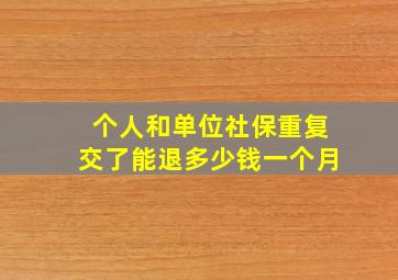 个人和单位社保重复交了能退多少钱一个月