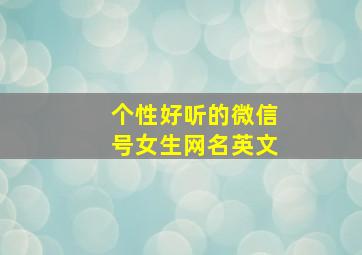 个性好听的微信号女生网名英文