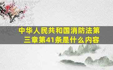 中华人民共和国消防法第三章第41条是什么内容