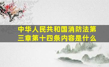 中华人民共和国消防法第三章第十四条内容是什么