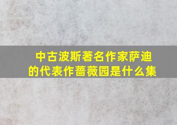 中古波斯著名作家萨迪的代表作蔷薇园是什么集