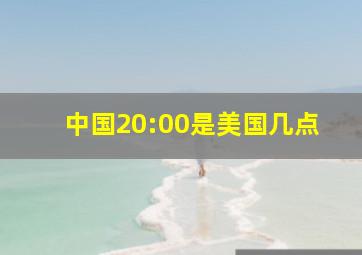 中国20:00是美国几点